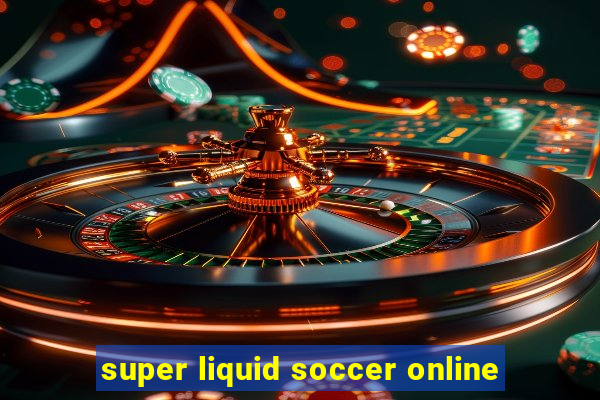 super liquid soccer online